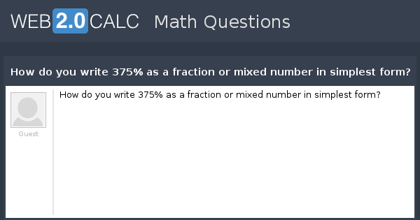 simplest form 2/4
 View question - How do you write 375% as a fraction or ..